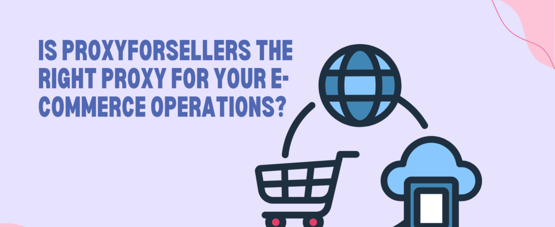 Is ProxyForSellers the Right Proxy for Your E-commerce Operations?