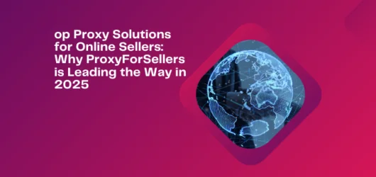 op Proxy Solutions for Online Sellers: Why ProxyForSellers is Leading the Way in 2025