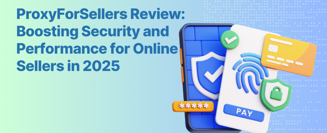 ProxyForSellers Review: Boosting Security and Performance for Online Sellers in 2025